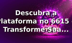 Descubra a Plataforma no 6615 e Transforme Sua Experiência de Jogo 🎰