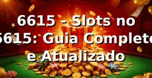 6615 - Slots no 6615: Guia Completo e Atualizado