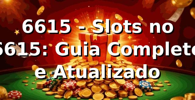 6615 - Slots no 6615: Guia Completo e Atualizado