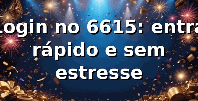 Login no 6615: entra rápido e sem estresse 😎